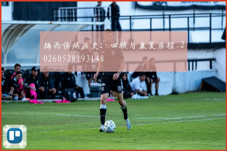 梅西伤病历史：回顾与康复历程_20260528193148