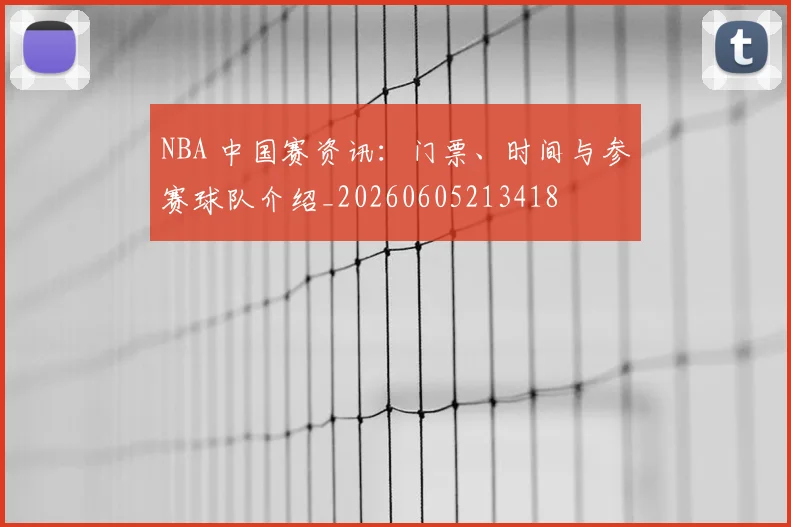 NBA 中国赛资讯:门票、时间与参赛球队介绍_20260605213418
